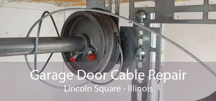 Garage Door Cable Repair Lincoln Square - Illinois