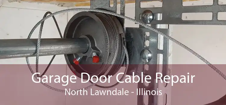 Garage Door Cable Repair North Lawndale - Illinois